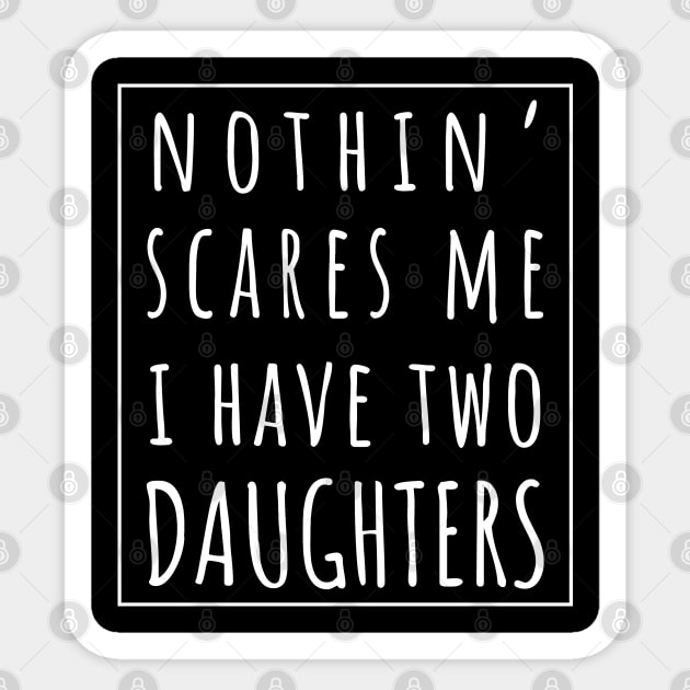 Nothin' Scares Me I Have Two Daughters. | Perfect Funny Gift for Dad Mom vintage. Sticker by VanTees